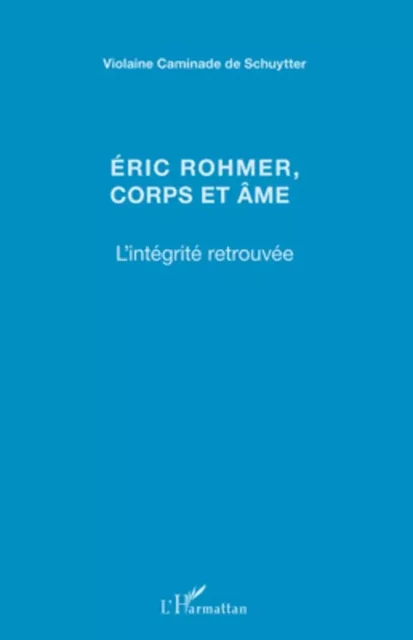 Eric Rohmer, corps et âme - Violaine Caminade de Schuytter - Editions L'Harmattan