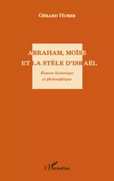 Abraham, Moïse et la stèle d'Israël. Roman historique et philosophique