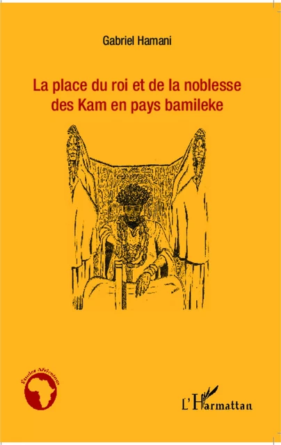 La place du roi et de la noblesse des Kam en pays bamileke - Gabriel Hamani - Editions L'Harmattan