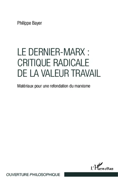 Le Dernier-Marx : critique radicale de la valeur travail - Philippe Bayer - Editions L'Harmattan