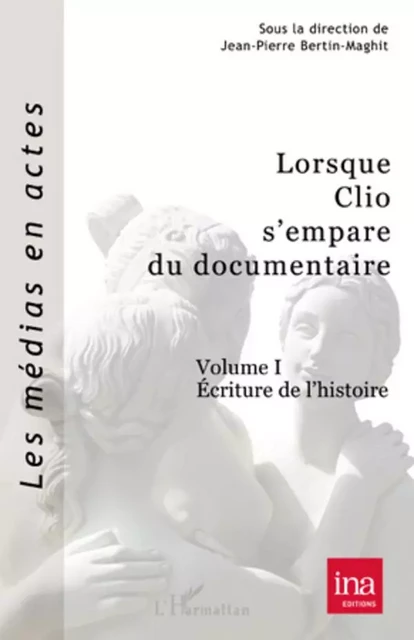 Lorsque Clio s'empare du documentaire (Volume I) - Jean-Pierre Bertin-Maghit - Editions L'Harmattan