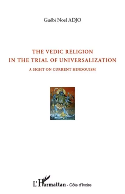 The vedic religion in the trial of universalization - Guébi Noel Adjo - Editions L'Harmattan