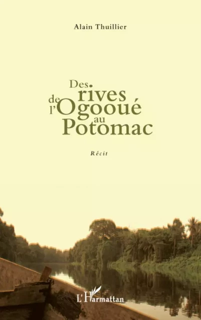 DES RIVES DE L'OGOOUE AU POTOMAC   RECIT -  Thuillier alain - Editions L'Harmattan