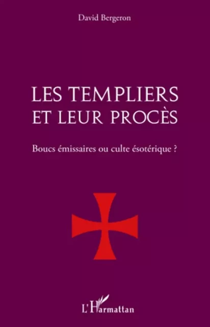 Les Templiers et leur procès. - David Bergeron - Editions L'Harmattan