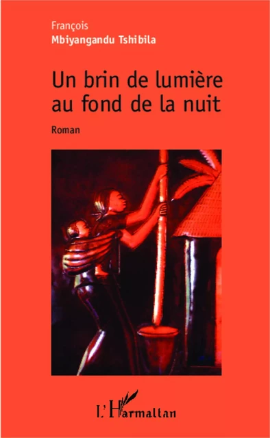 Un brin de lumière au fond de la nuit - François Mbiyangandu Tshibila - Editions L'Harmattan