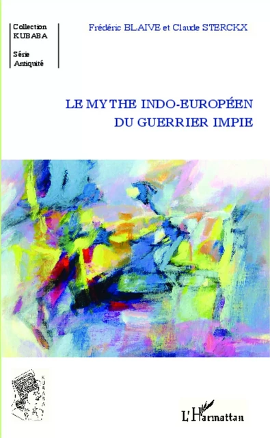 Le mythe indo-européen du guerrier impie - Claude Sterckx, Frédéric Blaive - Editions L'Harmattan