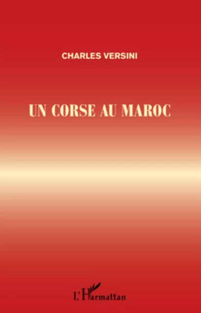 UN CORSE AU MAROC - Charles Versini - Editions L'Harmattan