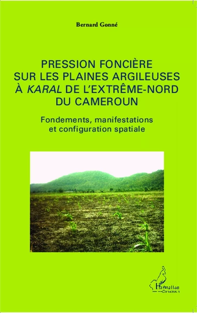 Pression foncière sur les plaines argileuses à Karal de l'Extrême-Nord du Cameroun - Bernard Gonné - Editions L'Harmattan