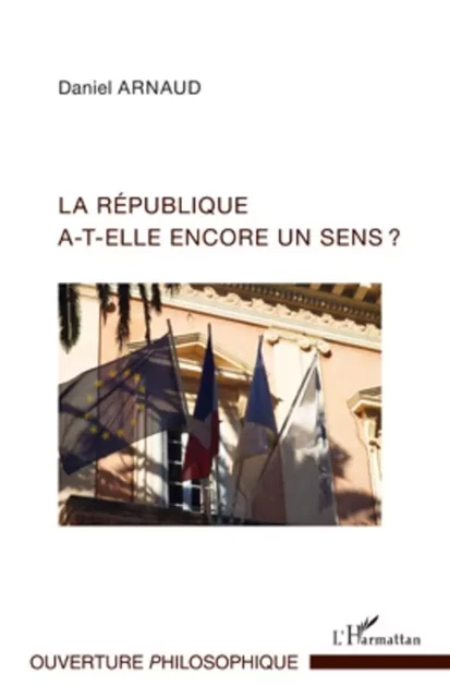 La République a-t-elle encore un sens ? - Daniel Arnaud - Editions L'Harmattan