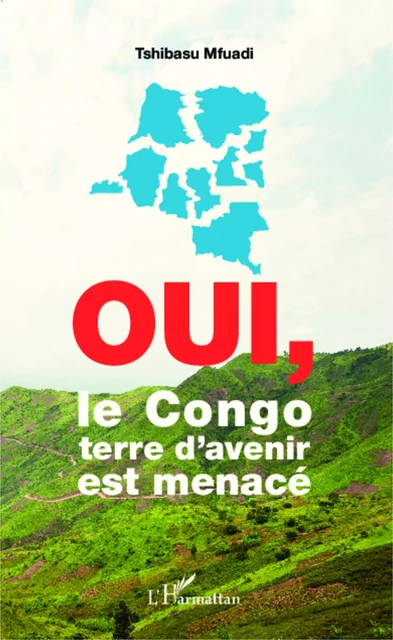 Oui, le Congo terre d'avenir est menacé - Tshibasu Mfuadi - Editions L'Harmattan