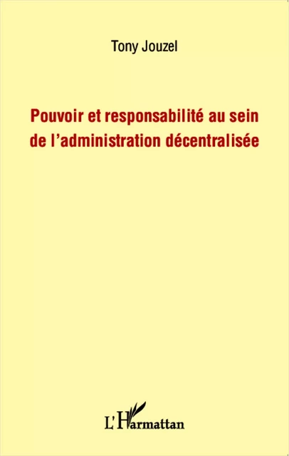 Pouvoir et responsabilité au sein de l'administration décentralisée - Tony Jouzel - Editions L'Harmattan