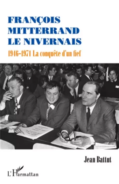 François Mitterrand le Nivernais - Jean Battut - Editions L'Harmattan