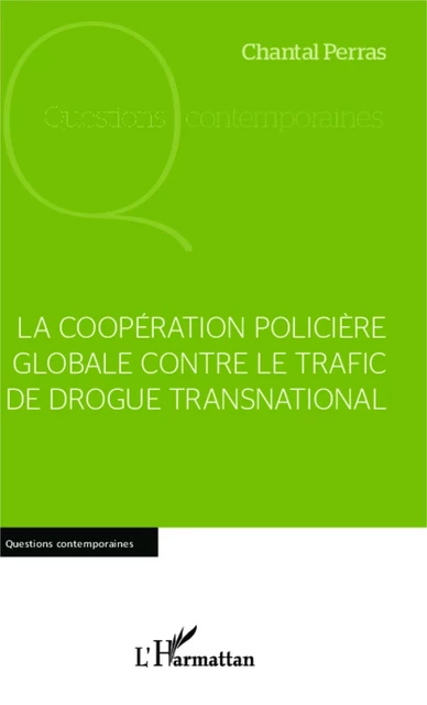 La coopération policière globale contre le trafic de drogue international - Chantal Perras - Editions L'Harmattan