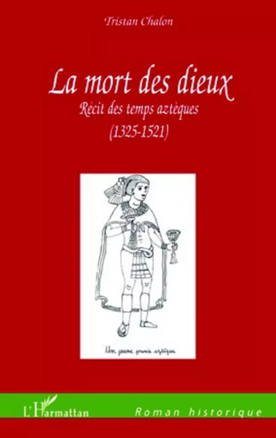 LA MORT DES DIEUX RECIT DES TEMPS AZTEQUES 1325 1521 -  Chalon tristan - Editions L'Harmattan