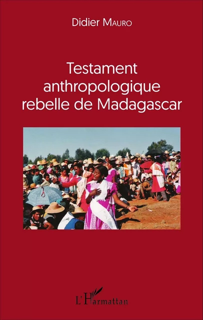 Testament anthropologique rebelle de Madagascar - Didier Mauro - Editions L'Harmattan