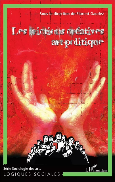 Les frictions créatives art-politique (Tome 3) - Florent Gaudez - Editions L'Harmattan