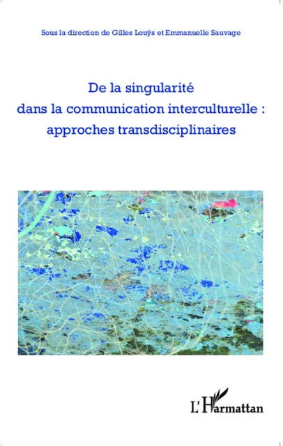 De la singularité dans la communication interculturelle : approches transdisciplinaires - Emmanuelle Sauvage, Gilles Louys - Editions L'Harmattan