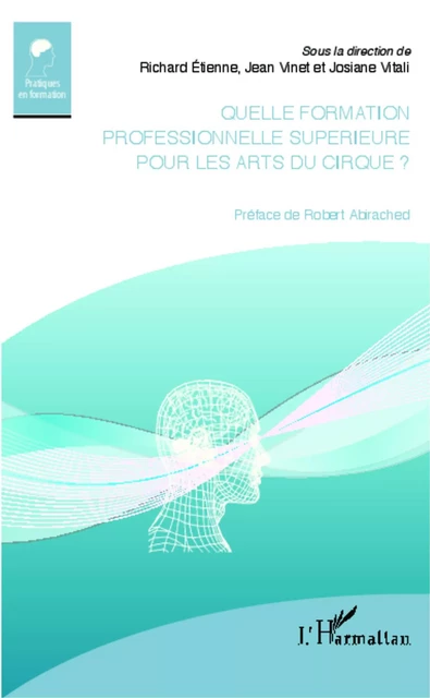 Quelle formation professionnelle supérieure pour les arts du cirque ? -  Etienne richard, Jean Vinet, Josiane Vitali - Editions L'Harmattan