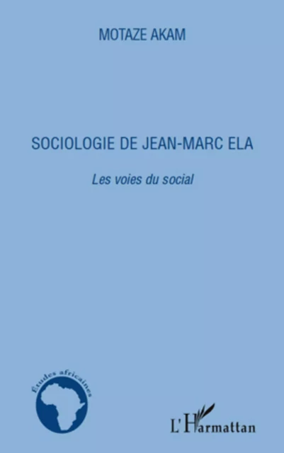 Sociologie de Jean-Marc Ela. Les voies du social - Motaze Akam - Editions L'Harmattan