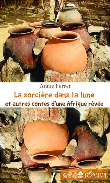 La sorcière dans la lune et autres contes d'une Afrique rêvée - Annie Ferret - Editions L'Harmattan