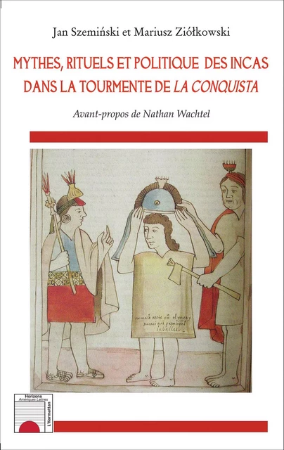 Mythes, rituels et politique des incas dans la tourmente de <em>La Conquista</em> - Mariusz Ziólkowski, Jan Szemínski - Editions L'Harmattan