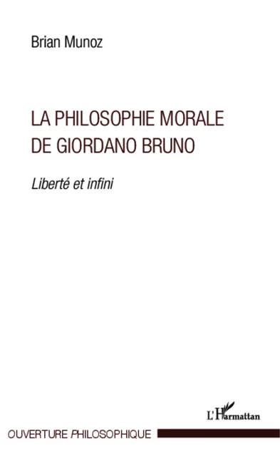 La philosophie morale de Giordano Bruno - Brian Munoz - Editions L'Harmattan