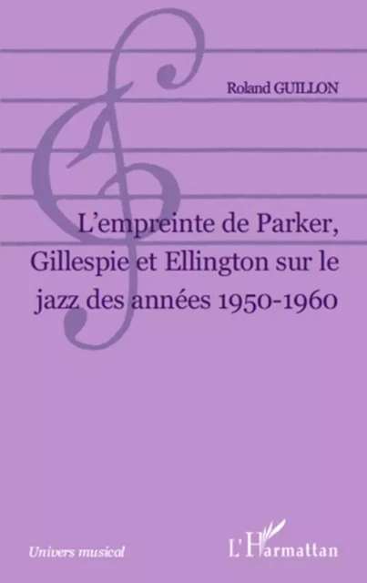 L Empreinte de Parker, Gillespie et Ellington sur le jazz des années 1950-1960 - Roland Guillon - Editions L'Harmattan