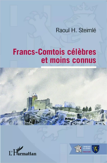 Francs-Comtois célèbres et moins connus - Raoul H. Steimlé - Editions L'Harmattan