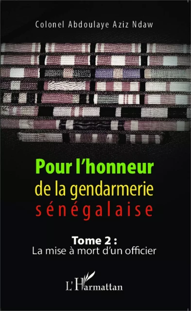 Pour l'honneur de la gendarmerie sénégalaise Tome 2 - Colonel Abdoulaye Aziz Ndaw - Editions L'Harmattan