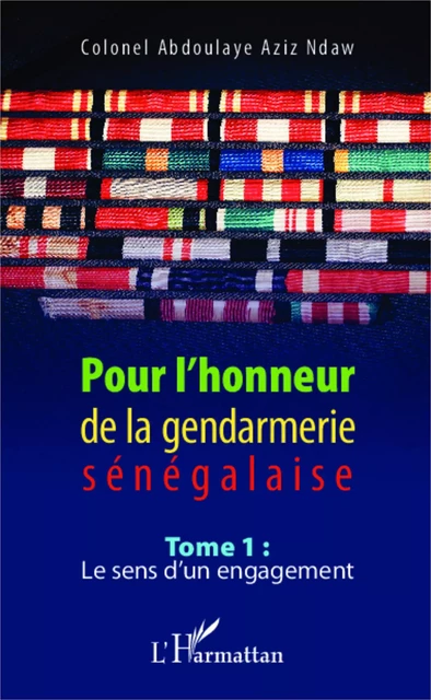 Pour l'honneur de la gendarmerie sénégalaise Tome 1 - Colonel Abdoulaye Aziz Ndaw - Editions L'Harmattan