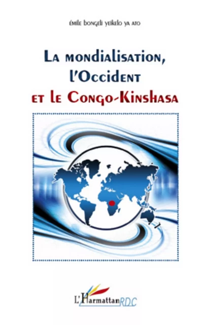 Mondialisation, l'Occident et le Congo-Kinshasa - Emile Bongeli Yeikelo Ya Ato - Editions L'Harmattan