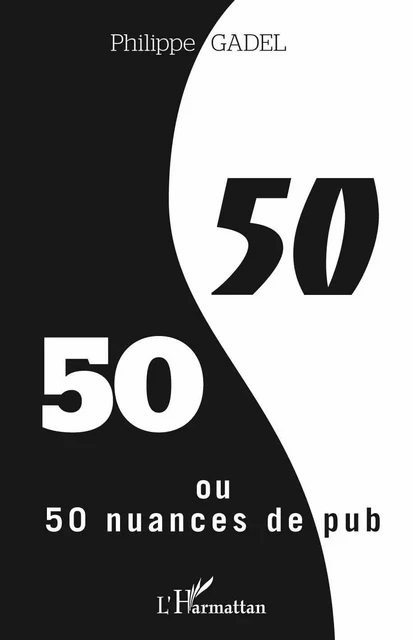 50/50 ou 50 nuances de pub - Philippe Gadel - Editions L'Harmattan