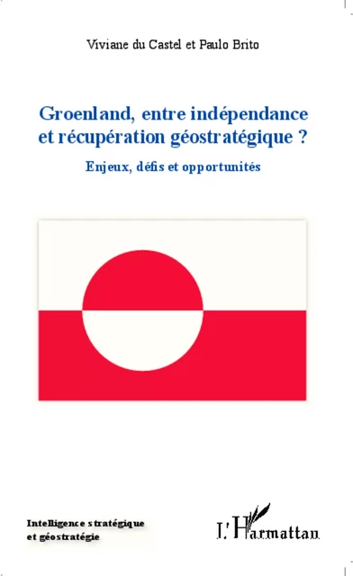 Groenland entre indépendance et récupération géostratégique ? - Viviane Du Castel, Paulo Brito - Editions L'Harmattan