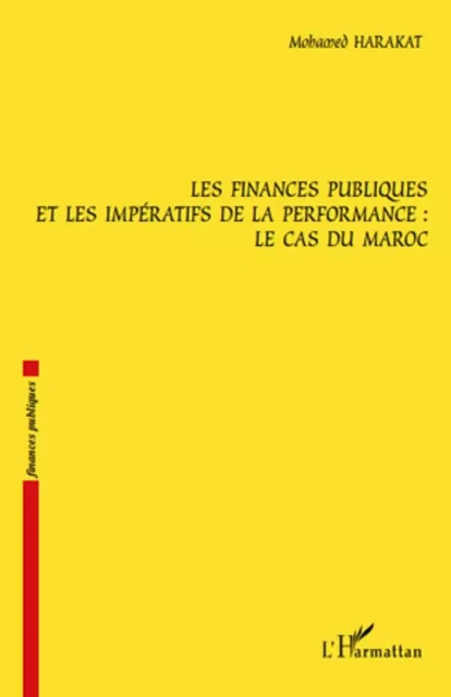 Les finances publiques et les impératifs de la performance : le cas du Maroc - Mohamed Harakat - Editions L'Harmattan