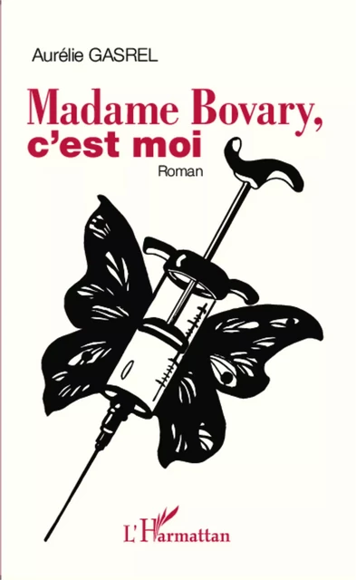 Madame Bovary, c'est moi - Aurelie Gasrel - Editions L'Harmattan