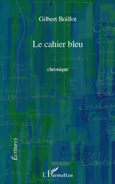 CAHIER BLEU   CHRONIQUE - Gilbert Boillot - Editions L'Harmattan