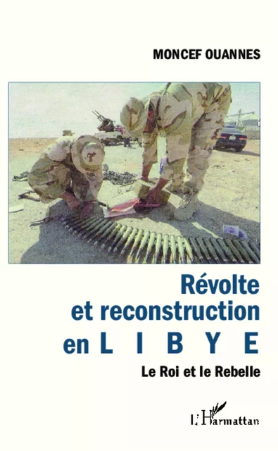 Révolte et reconstruction en Libye - Moncef Ouannes - Editions L'Harmattan