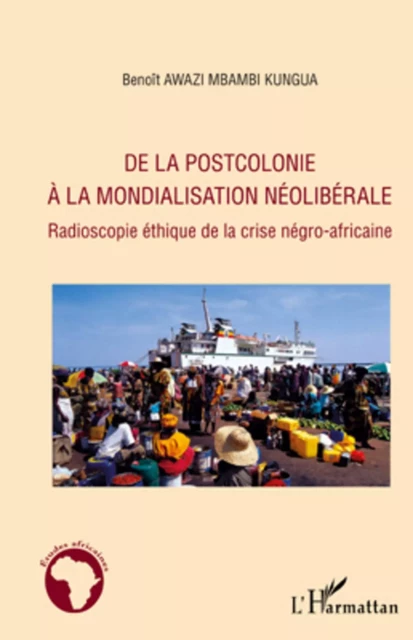 De la postcolonie à la mondialisation néolibérale - Benoit Elie Awazi Mbambi Kungua - Editions L'Harmattan