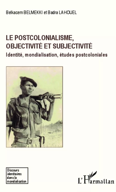 Le postcolonialisme, objectivité et subjectivité - Badra Lahouel, Belkacem Belmekki - Editions L'Harmattan