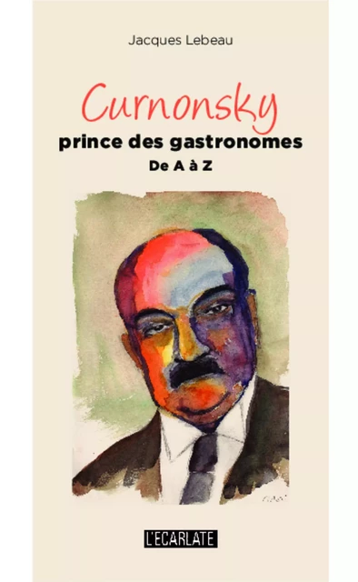 Curnonsky prince des gastronomes - Jacques Lebeau - L'Ecarlate