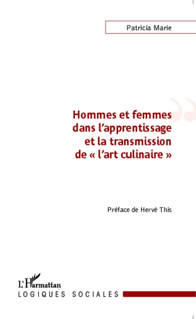 Hommes et femmes dans l'apprentissage et la transmission de "l'art culinaire" - Patricia Marie - Editions L'Harmattan