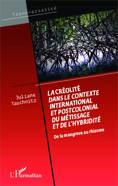 La créolité dans le contexte international et postcolonial du métissage et de l'hybridité - Juliane Tauchnitz - Editions L'Harmattan