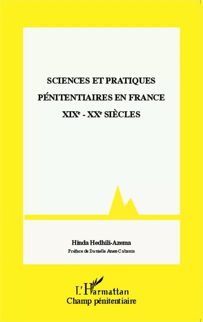 Sciences et pratiques pénitentiaires en France XIXe - XXe siècles -  Hedhili-azema hinda - Editions L'Harmattan