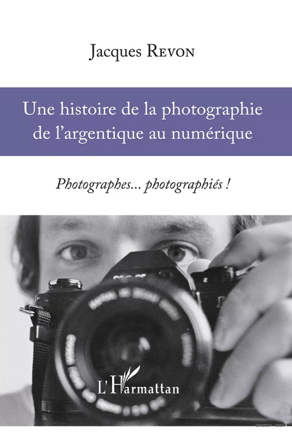 Une histoire de la photographie de l'argentique au numérique - Jacques Revon - Editions L'Harmattan