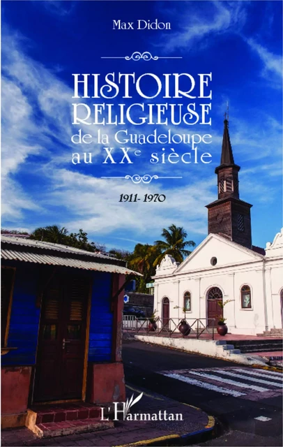 Histoire religieuse de la Guadeloupe au XXe siècle -  Didon Max - Editions L'Harmattan