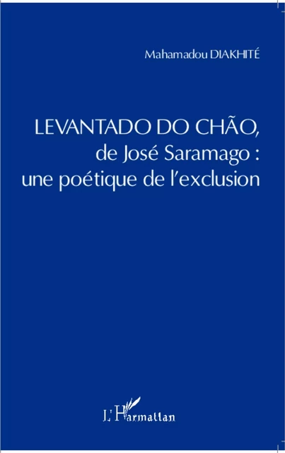 <em>Levantado do Chao</em> de José Saramago : une poétique de l'exclusion - Mahamadou Diakhite - Editions L'Harmattan