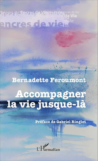 Accompagner la vie jusque-là - Bernadette Feroumont - Editions L'Harmattan