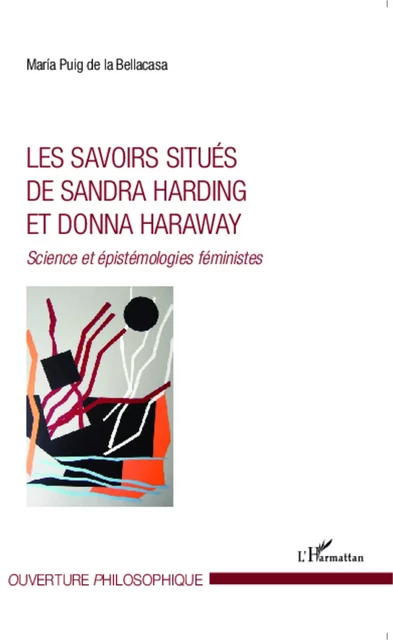 Les savoirs situés de Sandra Harding et Donna Haraway - Maria Puig de la Bellacasa - Editions L'Harmattan