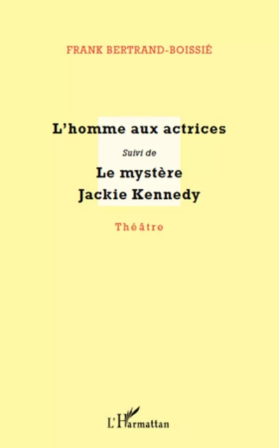 L'homme aux actrices - Frank Bertrand - Editions L'Harmattan