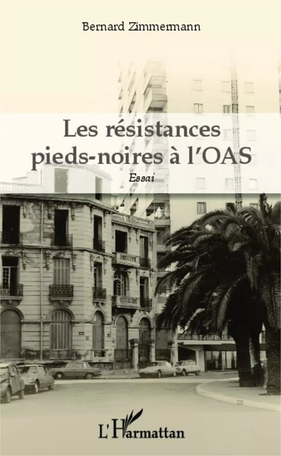 Les résistances pieds-noires à l'OAS - Bernard Zimmermann - Editions L'Harmattan